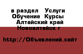  в раздел : Услуги » Обучение. Курсы . Алтайский край,Новоалтайск г.